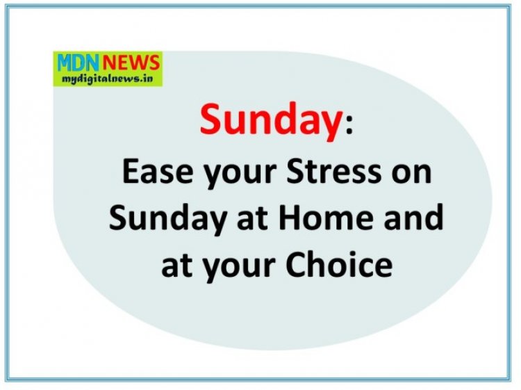 Ease your Stress on Sunday at Home and at your Choice